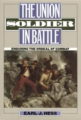 Żołnierz Unii w bitwie: Przetrwać mękę walki - The Union Soldier in Battle: Enduring the Ordeal of Combat