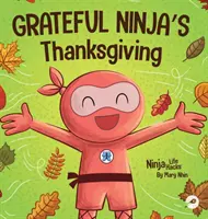 Święto Dziękczynienia Wdzięcznego Ninja: Rymowana książka dla dzieci o wdzięczności - Grateful Ninja's Thanksgiving: A Rhyming Children's Book About Gratitude