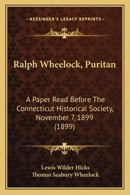 Ralph Wheelock, purytanin: Referat wygłoszony przed Towarzystwem Historycznym Connecticut, 7 listopada 1899 r. (1899) - Ralph Wheelock, Puritan: A Paper Read Before The Connecticut Historical Society, November 7, 1899 (1899)