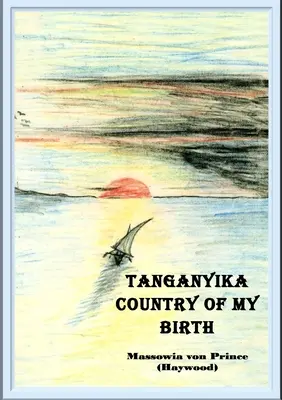 Tanganika, kraj moich narodzin (Von Prince (Haywood) Massowia) - Tanganyika, Country of My Birth (Von Prince (Haywood) Massowia)