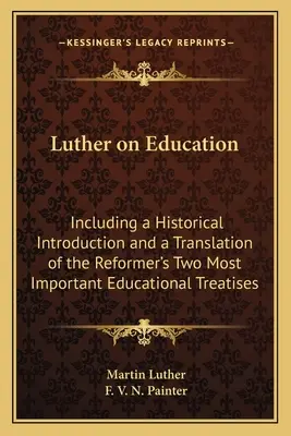 Luter o edukacji: Zawiera historyczne wprowadzenie i tłumaczenie dwóch najważniejszych traktatów reformatora dotyczących edukacji - Luther on Education: Including a Historical Introduction and a Translation of the Reformer's Two Most Important Educational Treatises