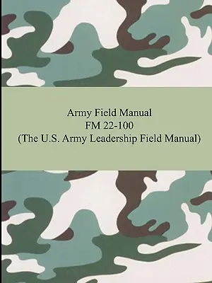 Podręcznik polowy armii FM 22-100 (Podręcznik polowy przywództwa armii amerykańskiej) - Army Field Manual FM 22-100 (The U.S. Army Leadership Field Manual)