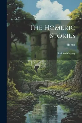 Opowieści homeryckie: Iliada i Odyseja - The Homeric Stories: Iliad And Odyssey
