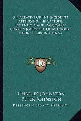 Opowieść o wydarzeniach związanych z pojmaniem, przetrzymywaniem i okupem Charlesa Johnstona z hrabstwa Botetourt w Wirginii - A Narrative Of The Incidents Attending The Capture, Detention, And Ransom Of Charles Johnston, Of Botetourt County, Virginia