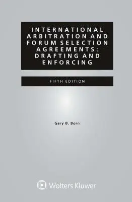 Międzynarodowy arbitraż i umowy dotyczące wyboru forum: Sporządzanie i egzekwowanie - International Arbitration and Forum Selection Agreements: Drafting and Enforcing