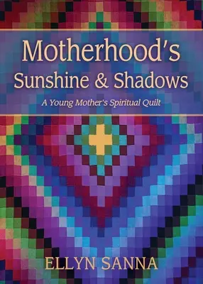 Słońce i cienie macierzyństwa: Duchowa kołdra młodej matki - Motherhood's Sunshine and Shadows: A Young Mother's Spiritual Quilt