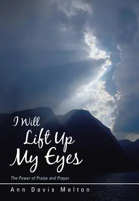 Podniosę oczy: Moc uwielbienia i modlitwy - I Will Lift Up My Eyes: The Power of Praise and Prayer