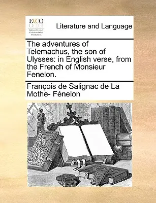 Przygody Telemacha, syna Odyseusza: In English Verse, from the French of Monsieur Fenelon. - The Adventures of Telemachus, the Son of Ulysses: In English Verse, from the French of Monsieur Fenelon.