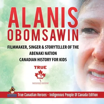 Alanis Obomsawin - filmowiec, piosenkarz i gawędziarz z narodu Abenaki Historia Kanady dla dzieci Prawdziwi kanadyjscy bohaterowie - rdzenni mieszkańcy Kanady - Alanis Obomsawin - Filmmaker, Singer & Storyteller of the Abenaki Nation Canadian History for Kids True Canadian Heroes - Indigenous People Of Canada