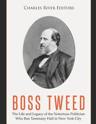 Boss Tweed: Życie i dziedzictwo osławionego polityka, który kierował Tammany Hall w Nowym Jorku - Boss Tweed: The Life and Legacy of the Notorious Politician Who Ran Tammany Hall in New York City