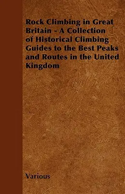 Wspinaczka skałkowa w Wielkiej Brytanii - Kolekcja historycznych przewodników wspinaczkowych po najlepszych szczytach i trasach w Wielkiej Brytanii - Rock Climbing in Great Britain - A Collection of Historical Climbing Guides to the Best Peaks and Routes in the United Kingdom