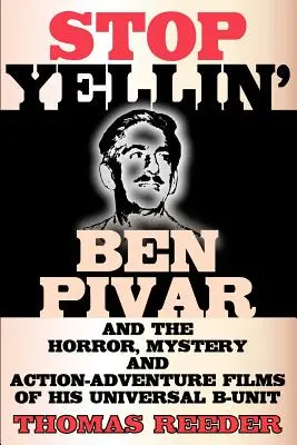 Stop Yellin' - Ben Pivar oraz horrory, tajemnice i przygodowe filmy akcji jego Universal B Unit - Stop Yellin' - Ben Pivar and the Horror, Mystery, and Action-Adventure Films of His Universal B Unit