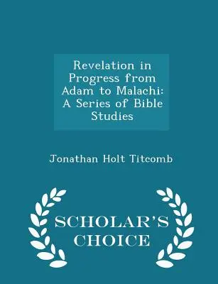 Objawienie w toku od Adama do Malachiasza: Seria studiów biblijnych - wydanie Scholar's Choice - Revelation in Progress from Adam to Malachi: A Series of Bible Studies - Scholar's Choice Edition