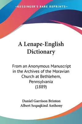 A Lenape-English Dictionary: Z anonimowego rękopisu w archiwach Kościoła Morawskiego w Betlejem, Pensylwania - A Lenape-English Dictionary: From an Anonymous Manuscript in the Archives of the Moravian Church at Bethlehem, Pennsylvania