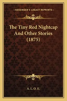 Maleńka czerwona czapeczka nocna i inne opowiadania (1875) - The Tiny Red Nightcap And Other Stories (1875)