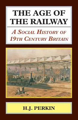 The Age of the Railway: Historia społeczna dziewiętnastowiecznej Wielkiej Brytanii - The Age of the Railway: A Social History of 19th Century Britain