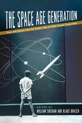 Pokolenie ery kosmicznej: Życie i lekcje ze złotego wieku eksploracji Układu Słonecznego - The Space Age Generation: Lives and Lessons from the Golden Age of Solar System Exploration