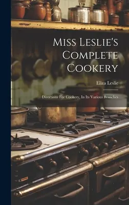 Miss Leslie's Complete Cookery: Wskazówki dotyczące gotowania w różnych jego gałęziach - Miss Leslie's Complete Cookery: Directions For Cookery, In Its Various Branches