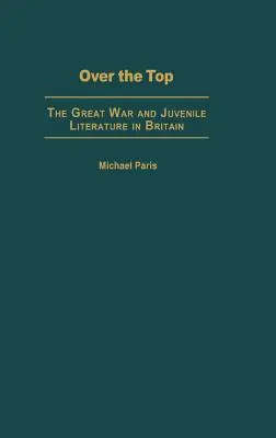 Over the Top: Wielka Wojna i literatura dla nieletnich w Wielkiej Brytanii - Over the Top: The Great War and Juvenile Literature in Britain