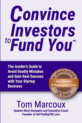 Przekonaj inwestorów do finansowania: The Insider's Guide to Avoid Deadly Mistakes and Gain Real Success with Your Startup Business (Przewodnik po tym, jak uniknąć śmiertelnych błędów i odnieść prawdziwy sukces w biznesie) - Convince Investors to Fund You: The Insider's Guide to Avoid Deadly Mistakes and Gain Real Success with Your Startup Business