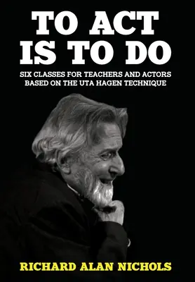 Działać znaczy robić: Sześć lekcji dla nauczycieli i aktorów opartych na technice Uty Hagen - To Act Is to Do: Six Classes for Teachers and Actors Based on the Uta Hagen Technique