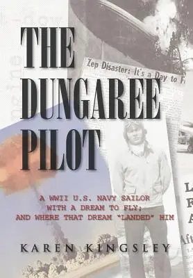 The Dungaree Pilot: Żeglarz marynarki wojennej Stanów Zjednoczonych z II wojny światowej z marzeniem o lataniu; I gdzie to marzenie go wylądowało - The Dungaree Pilot: A WWII U.S. Navy Sailor with a Dream to Fly; And Where That Dream Landed Him