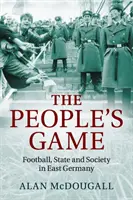 The People's Game: Piłka nożna, państwo i społeczeństwo w Niemczech Wschodnich - The People's Game: Football, State and Society in East Germany