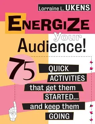 Dodaj energii swoim odbiorcom! 75 szybkich ćwiczeń, które ich rozruszają... i utrzymają na wysokim poziomie - Energize Your Audience!: 75 Quick Activities That Get Them Started . . . and Keep Them Going