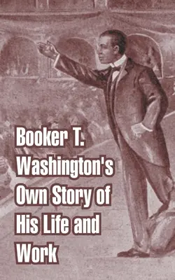 Historia życia i pracy Bookera T. Washingtona - Booker T. Washington's Own Story of His Life and Work