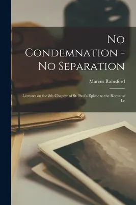 Bez potępienia - bez oddzielenia: Lectures on the 8th Chapter of St. Paul's Epistle to the Romans: Le - No Condemnation - no Separation: Lectures on the 8th Chapter of st. Paul's Epistle to the Romans: Le