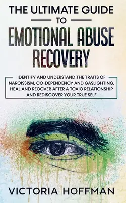 The Ultimate Guide to Emotional Abuse Recovery: Zidentyfikuj i zrozum cechy narcyzmu, współuzależnienia i gaslightingu. Uzdrowienie i powrót do zdrowia po - The Ultimate Guide to Emotional Abuse Recovery: Identify and understand the traits of narcissism, co-dependency and gaslighting. Heal and recover afte