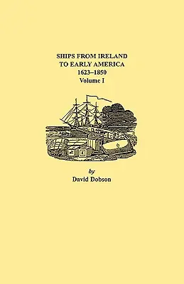 Statki z Irlandii do wczesnej Ameryki, 1623-1850. Tom I - Ships from Ireland to Early America, 1623-1850. Volume I