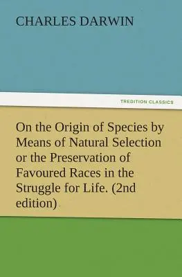 O powstawaniu gatunków drogą doboru naturalnego, czyli o zachowaniu uprzywilejowanych ras w walce o życie. (2nd Edition) - On the Origin of Species by Means of Natural Selection or the Preservation of Favoured Races in the Struggle for Life. (2nd Edition)