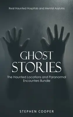 Historie o duchach: Prawdziwe nawiedzone szpitale i azyle psychiatryczne (pakiet nawiedzonych miejsc i paranormalnych spotkań) - Ghost Stories: Real Haunted Hospitals and Mental Asylums (The Haunted Locations and Paranormal Encounters Bundle)