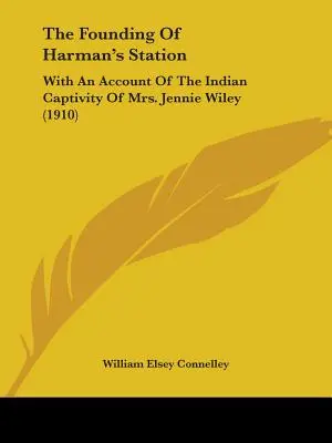 Założenie stacji Harmana: Z opisem indiańskiej niewoli pani Jennie Wiley (1910) - The Founding Of Harman's Station: With An Account Of The Indian Captivity Of Mrs. Jennie Wiley (1910)