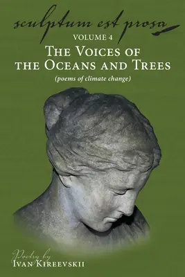 Sculptum Est Prosa (tom 4): Głosy oceanów i drzew (wiersze o zmianach klimatu) - Sculptum Est Prosa (Volume 4): The Voices of the Oceans and Trees (poems of climate change)