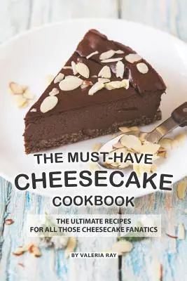Niezbędna książka kucharska z sernikami: Najlepsze przepisy dla wszystkich fanatyków sernika - The Must-Have Cheesecake Cookbook: The Ultimate Recipes for All Those Cheesecake Fanatics