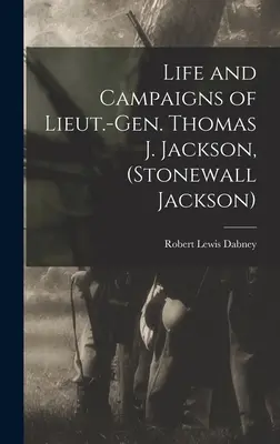 Życie i kampanie generała porucznika. Thomasa J. Jacksona (Stonewall Jackson) - Life and Campaigns of Lieut.-Gen. Thomas J. Jackson, (Stonewall Jackson)