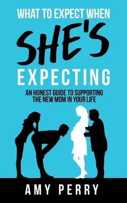 Czego się spodziewać, gdy spodziewa się dziecka: Szczery przewodnik po wspieraniu nowej mamy w swoim życiu - What To Expect When She's Expecting: An Honest Guide To Supporting The New Mom In Your Life