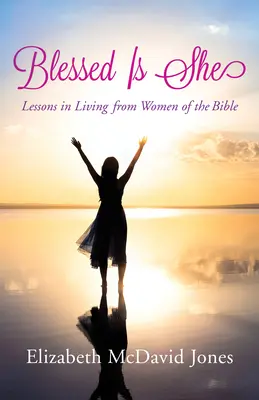 Błogosławiona jest ona: Lekcje życia od kobiet z Biblii - Blessed Is She: Lessons in Living from Women of the Bible