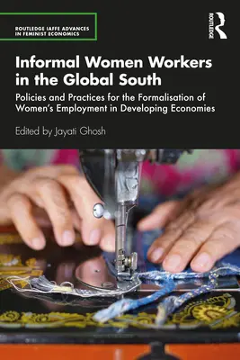 Nieformalne zatrudnienie kobiet w krajach globalnego Południa: Polityka i praktyki na rzecz formalizacji zatrudnienia kobiet w gospodarkach rozwijających się - Informal Women Workers in the Global South: Policies and Practices for the Formalisation of Women's Employment in Developing Economies