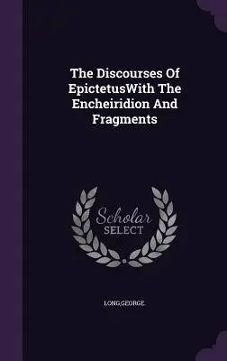 Dyskursy Epikteta z encheiridionem i fragmentami - The Discourses Of EpictetusWith The Encheiridion And Fragments