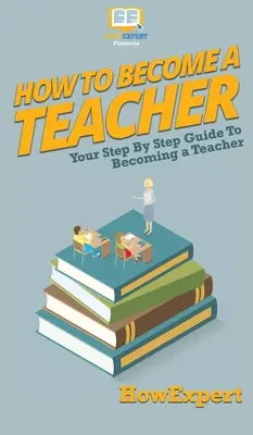 Jak zostać nauczycielem: Przewodnik krok po kroku jak zostać nauczycielem - How To Become a Teacher: Your Step By Step Guide To Becoming a Teacher