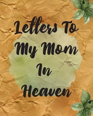 Listy do mojej mamy w niebie: Cudowna Mama Serce Czuje Skarb Pamiątka Wspomnienia Dziennik Żałoby Nasza Historia Droga Mamo Dla Córek Dla Synów - Letters To My Mom In Heaven: Wonderful Mom Heart Feels Treasure Keepsake Memories Grief Journal Our Story Dear Mom For Daughters For Sons