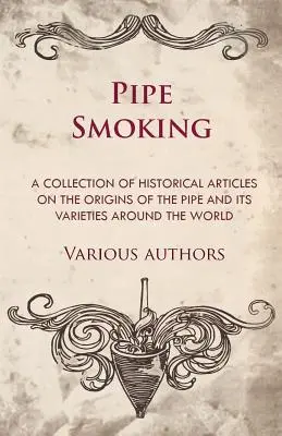 Palenie fajki - zbiór artykułów historycznych o pochodzeniu fajki i jej odmianach na całym świecie - Pipe Smoking - A Collection of Historical Articles on the Origins of the Pipe and Its Varieties Around the World