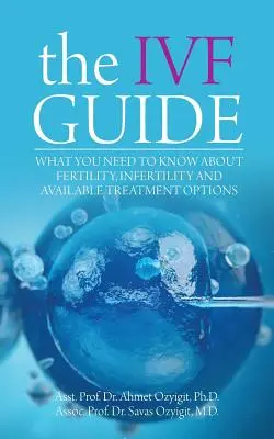 Przewodnik po zapłodnieniu in vitro: Co musisz wiedzieć o płodności, niepłodności i dostępnych opcjach leczenia - The IVF Guide: What You Need to Know About Fertility, Infertility and Available Treatment Options