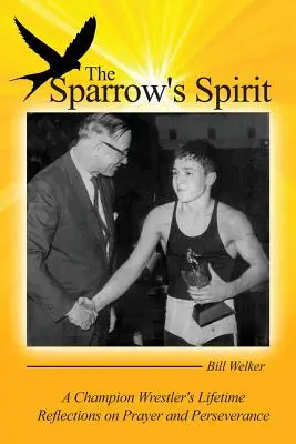 Duch wróbla: Życiowe refleksje mistrza zapasów na temat modlitwy i wytrwałości - The Sparrow's Spirit: A Champion Wrestler's Lifetime Reflections on Prayer and Perseverance