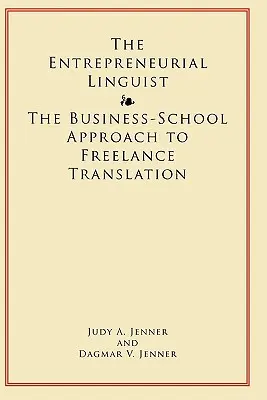 Przedsiębiorczy lingwista: biznesowe podejście do tłumaczeń niezależnych - The Entrepreneurial Linguist: The Business-School Approach to Freelance Translation