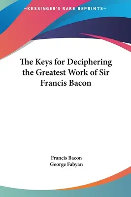 Klucze do rozszyfrowania największego dzieła Sir Francisa Bacona - The Keys for Deciphering the Greatest Work of Sir Francis Bacon