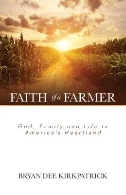 Wiara farmera: Bóg, rodzina i życie w amerykańskim Heartlandzie - Faith of a Farmer: God, Family and Life in America's Heartland